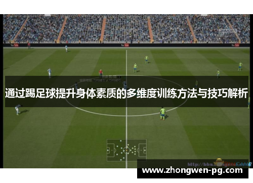 通过踢足球提升身体素质的多维度训练方法与技巧解析