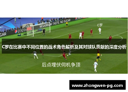 C罗在比赛中不同位置的战术角色解析及其对球队贡献的深度分析 C罗在比赛中不同位置的战术角色解析及其对球队贡献的深度分析