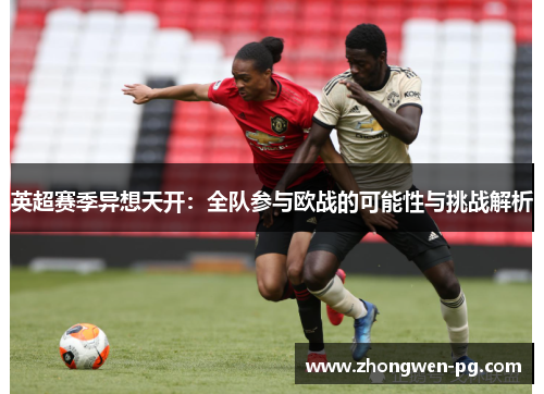 英超赛季异想天开:全队参与欧战的可能性与挑战解析 英超赛季异想天开:全队参与欧战的可能性与挑战解析