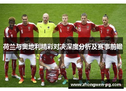 荷兰与奥地利精彩对决深度分析及赛事前瞻 荷兰与奥地利精彩对决深度分析及赛事前瞻