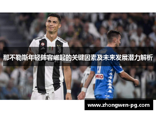 那不勒斯年轻阵容崛起的关键因素及未来发展潜力解析