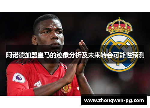 阿诺德加盟皇马的迹象分析及未来转会可能性预测 阿诺德加盟皇马的迹象分析及未来转会可能性预测
