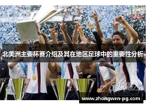 北美洲主要杯赛介绍及其在地区足球中的重要性分析 北美洲主要杯赛介绍及其在地区足球中的重要性分析