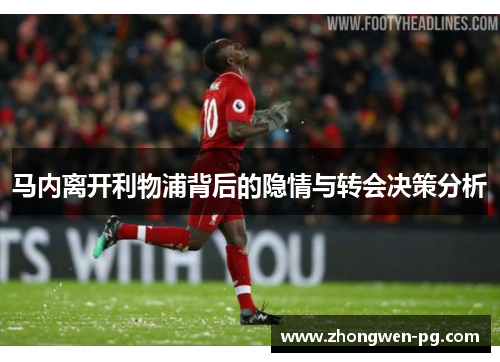 马内离开利物浦背后的隐情与转会决策分析