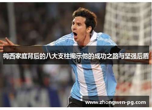 梅西家庭背后的八大支柱揭示他的成功之路与坚强后盾